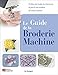 GUIDE DE LA BRODERIE MACHINE (LE) by 