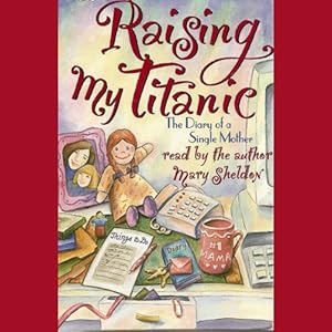 Amazon Com Raising My Titanic The Diary Of A Single Mother Audible Audio Edition Mary