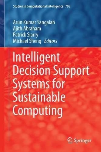 Intelligent Decision Support Systems for Sustainable Computing: Paradigms and Applications (Studies in Computational Intelligence)