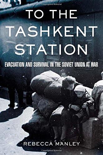 To the Tashkent Station: Evacuation and Survival in the Soviet Union at War