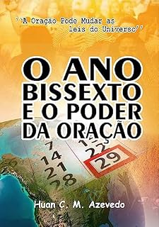O Ano Bissexto e o Poder da Oração: A Oração Pode Mudar as Leis do Universo