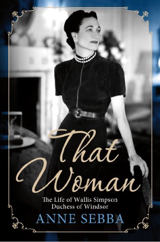 That Woman: The Life of Wallis Simpson, Duchess of Windsor, by Anne Sebba