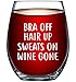 Bra Off Hair Up Sweats On Wine Gone Funny 15oz Wine Glass - Unique Christmas Gift Idea for Her, Mom, Wife, Girlfriend, Sister, Best Friend, BFF - Perfect Birthday Gifts for Women