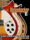 Rickenbacker Electric 12-String: The Story of the Guitars, the Music and the Great Players