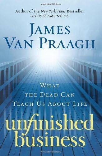Unfinished Business: What the Dead Can Teach Us about Life Van Praagh, James ( Author ) May-12-2009 Hardcover