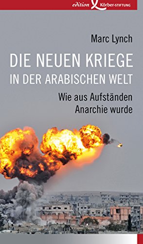 Die neuen Kriege in der arabischen Welt: Wie aus Aufständen Anarchie wurde (German Edition)