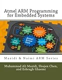 Atmel ARM Programming for Embedded Systems (Mazidi & Naimi ARM Series) (Volume 5) by Muhammad Ali Mazidi, Shujen Chen