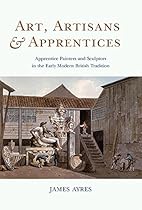 Art; Artisans and Apprentices: Apprentice Painters  Sculptors in the Early Modern British Tradition
