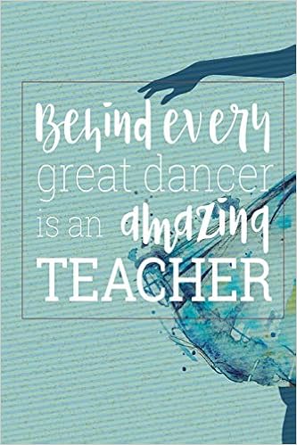 Behind Every Great Dancer Is an Amazing Teacher: Blank and Lined Journal for Dance Teacher Appreciation Gift Behind Every Great Dancer Is an Amazing Teacher: Blank and Lined Journal for Dance Teacher Appreciation Gift