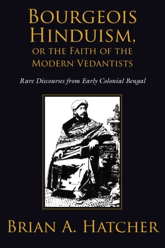 Bourgeois Hinduism, or Faith of the Modern Vedantists: Rare Discourses from Early Colonial Bengal