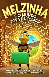 Livro Melzinha e o Mundo Fora da Colmeia: Uma Aventura Infantil Sobre Coragem e Descobertas: Uma História Encantadora Sobre Coragem, Descobertas e o Verdadeiro Significado de Lar!