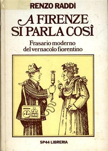 A Firenze Si Parla Cosi : Frasario Moderno del Vernacolo Fiorentino