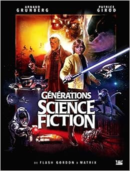 Générations Science-fiction : De Flash Gordon à Matrix: Préface de Robert Watts, producteur des trilogies Star Wars et Indiana Jones, by Patrice Girod Arnaud Grunberg Générations Science-fiction : De Flash Gordon à Matrix: Préface de Robert Watts, producteur des trilogies Star Wars et Indiana Jones, by Patrice Girod Arnaud Grunberg