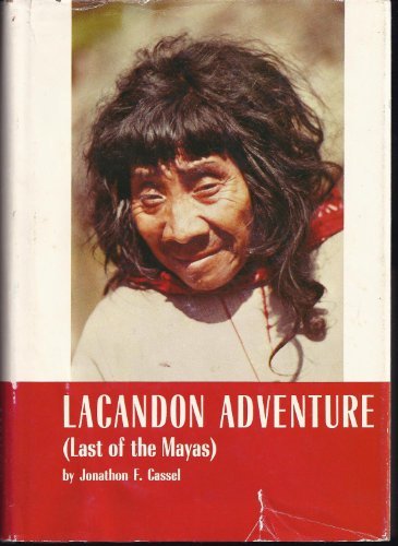 Lacandon adventure: Last of the Mayas, by Jonathon F Cassel (Hardcover)