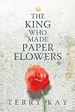 The King Who Made Paper Flowers: A Novel