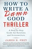 How to Write a Damn Good Thriller: A Step-by-Step Guide for Novelists and Screenwriters