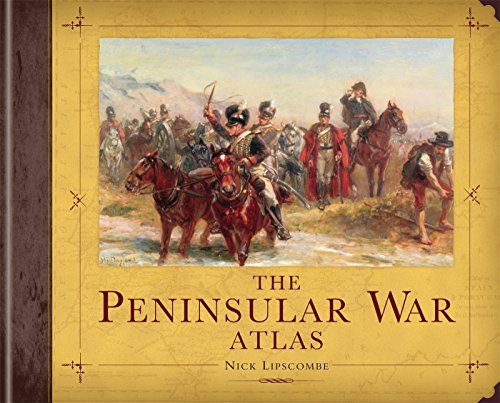 The Peninsular War Atlas (General Military) by Nick Lipscombe