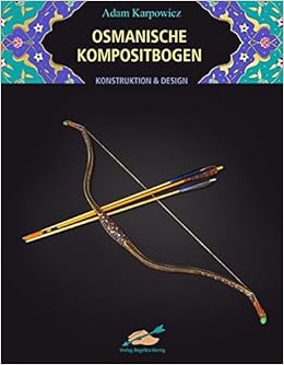 Osmanische Kompositbogen Konstruktion Und Design Amazon De Karpowicz Adam Kuster Axel Bucher