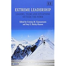 Extreme Leadership: Leaders, Teams and Situations Outside the Norm (New Horizons in Leadership Studies series)