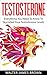 Testosterone: Everything You Need to Know to Skyrocket Your Testosterone Levels (Lifestyle University Book 3)