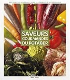 Saveurs gourmandes du potager : 350 variétés de légumes et de petits fruits à (re)découvrir by