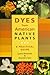 Dyes from American Native Plants: A Practical Guide by Lynne Richards, Ronald J. Tyrl