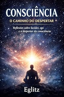 Livro Consciência: O Caminho do Despertar: Reflexões sobre lucidez, ego e a integração com o todo