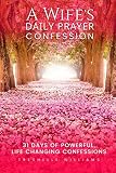 A Wife's Daily Prayer Confession: 31 Days of Powerful Life Changing Confessions by Mrs Treshelle Williams