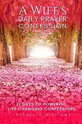 A Wife's Daily Prayer Confession: 31 Days of Powerful Life Changing Confessions by Mrs Treshelle Williams