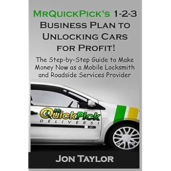 MrQuickPick's 1-2-3 Business Plan to Unlocking Cars for Profit!: The Step-by-Step Guide to Make Money Now as a Mobile Locksmith and Roadside Services Provider