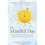 The Mindful Day: Practical Ways to Find Focus, Calm, and Joy From Morning to Evening