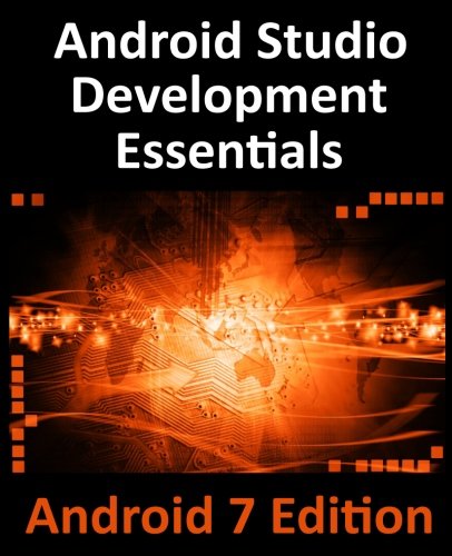 Android Studio Development Essentials - Android 7 Edition: Learn to Develop Android 7 Apps with Android Studio 2.2