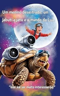 Livro UM MENINO DESASTRADO, UM JABUTI A JATO E O MUNDO DA LUA: Um conto sobre a infância, a imaginação e as consequências das nossas ações.