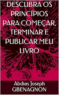 Livro DESCUBRA OS PRINCÍPIOS PARA COMEÇAR, TERMINAR E PUBLICAR MEU LIVRO