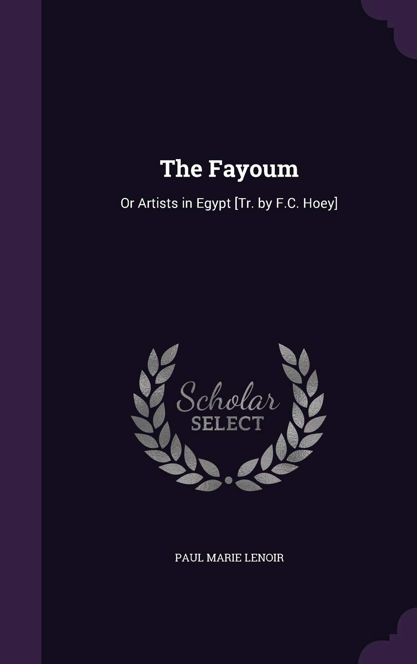 The Fayoum Or Artists In Egypt Tr By F C Hoey Lenoir Paul Marie Amazon Com Books