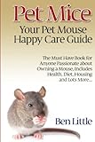 Pet Mice - Your Pet Mouse Happy Care Guide by Ben Little