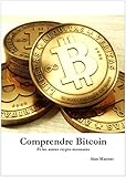 Comprendre Bitcoin: Et les autres crypto-monnaies (French Edition) by