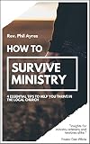 How To Survive Ministry: 4 Essential Tips To Help You Thrive In The Local Church (Surviving Ministry by 