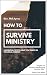 How To Survive Ministry: 4 Essential Tips To Help You Thrive In The Local Church (Surviving Ministry by 