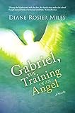 Gabriel, The Training of an Angel: A Novella by Diane Rosier Miles