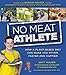 No Meat Athlete: Run on Plants and Discover Your Fittest, Fastest, Happiest Self