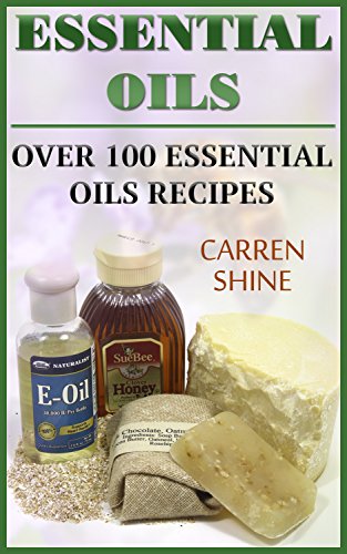 Essential Oils: Over 100 Essential Oils Recipes For Diffusers, Aromatherapy Roll-Ons, Natural Remedies For Skin And Hair Care, Aromatherapy For Weight Loss (Young Living Essential Oils Book) by [Shine, Carren]