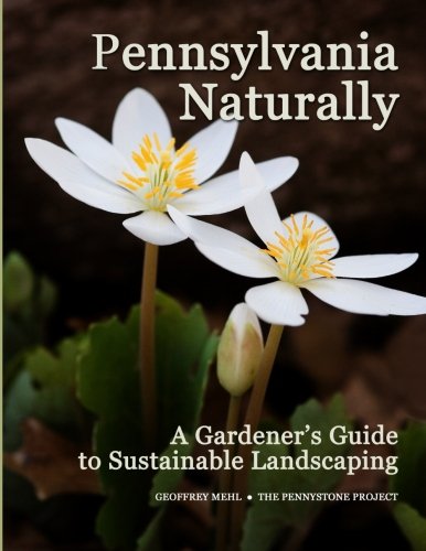 Pennsylvania Naturally: A Gardener's Guide to Sustainable Landscaping by Geoffrey L. Mehl