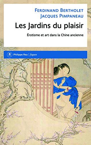 Les Jardins du plaisir. Erotisme et art dans la Chine ancienne (Fugues) (French Edition) by Ferry M. Bertholet, Jacques Pimpaneau
