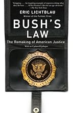 Bush's Law: The Remaking of American Justice