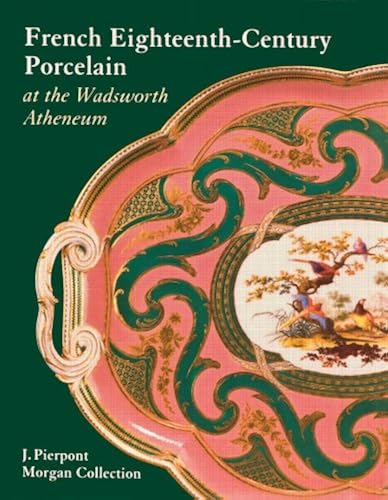 Download French Eighteenth-Century Porcelain at the Wadsworth Atheneum: The J. Pierpont Morgan Collection PDF