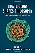 How Biology Shapes Philosophy: New Foundations for Naturalism