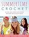 Summertime Crochet: 30 Tops, Bags, Wraps, Hats & More for Sunny Days & Balmy Nights by