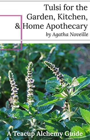 Tulsi for the Garden, Kitchen, and Home Apothecary (Teacup Alchemy Guides Book 1)