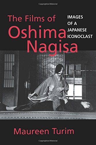 The Films of Oshima Nagisa: Images of a Japanese Iconoclast by Maureen Turim